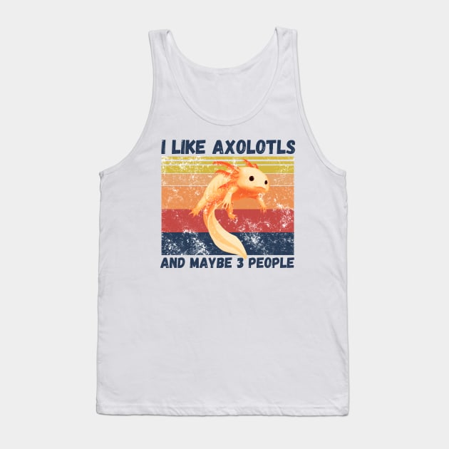 I Like Axolotls And Maybe 3 People Tank Top by JustBeSatisfied